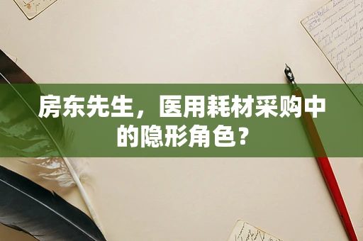 房东先生，医用耗材采购中的隐形角色？