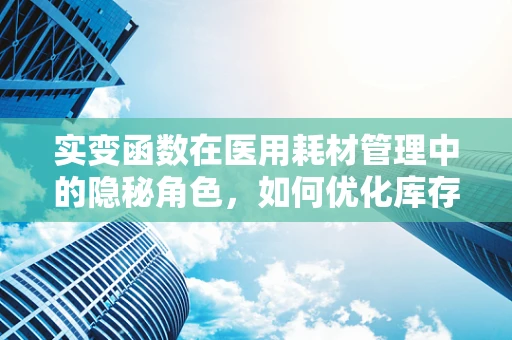 实变函数在医用耗材管理中的隐秘角色，如何优化库存预测？