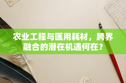 农业工程与医用耗材，跨界融合的潜在机遇何在？