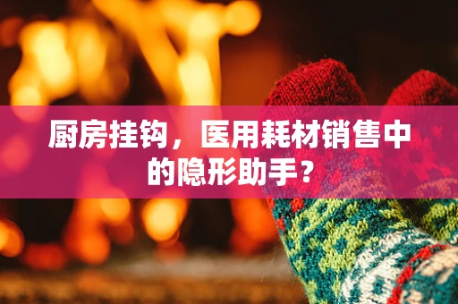厨房挂钩，医用耗材销售中的隐形助手？
