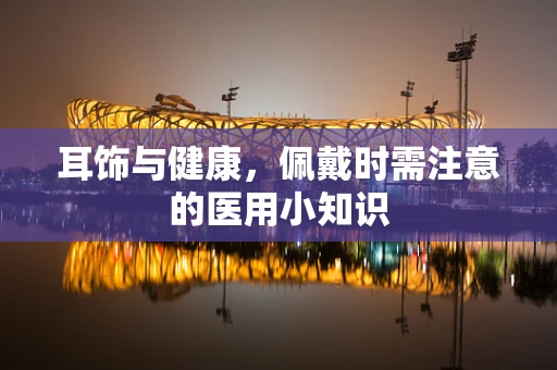 耳饰与健康，佩戴时需注意的医用小知识