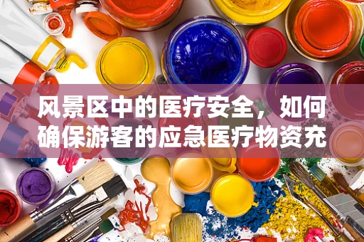 风景区中的医疗安全，如何确保游客的应急医疗物资充足？