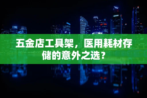 五金店工具架，医用耗材存储的意外之选？