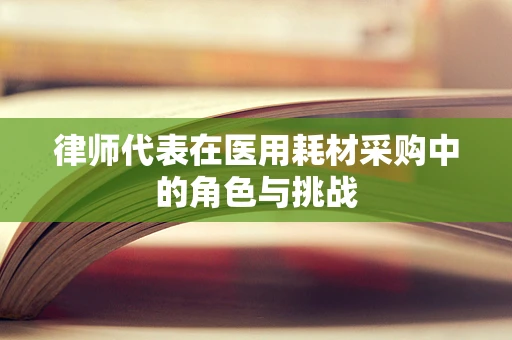 律师代表在医用耗材采购中的角色与挑战