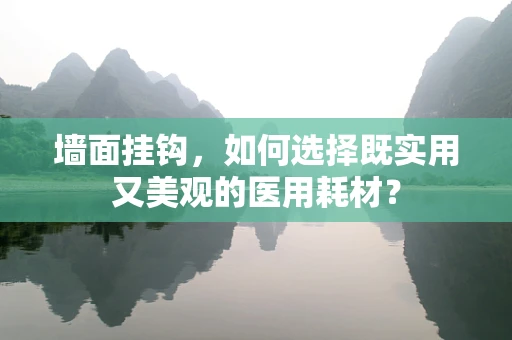 墙面挂钩，如何选择既实用又美观的医用耗材？