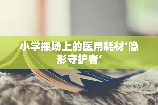 小学操场上的医用耗材‘隐形守护者’