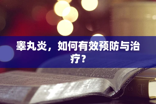 睾丸炎，如何有效预防与治疗？