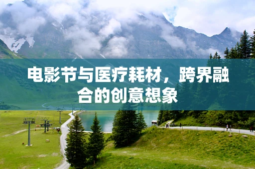 电影节与医疗耗材，跨界融合的创意想象