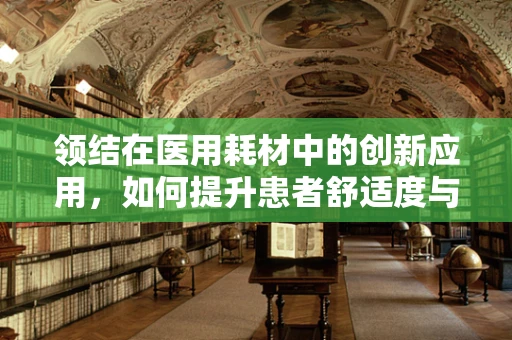领结在医用耗材中的创新应用，如何提升患者舒适度与安全性？