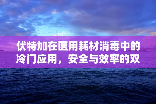 伏特加在医用耗材消毒中的冷门应用，安全与效率的双重考量