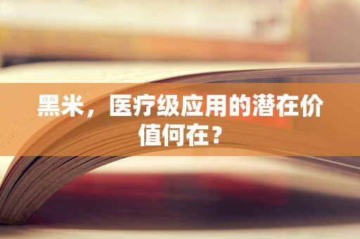 黑米，医疗级应用的潜在价值何在？