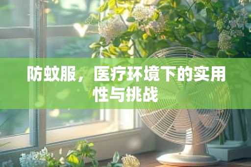 防蚊服，医疗环境下的实用性与挑战