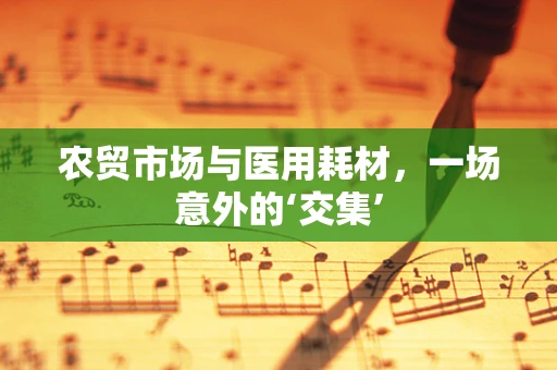 农贸市场与医用耗材，一场意外的‘交集’