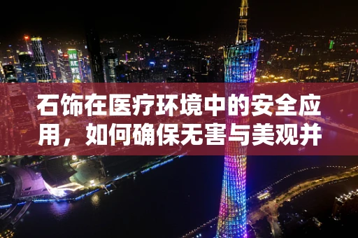 石饰在医疗环境中的安全应用，如何确保无害与美观并重？