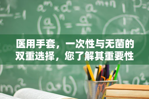 医用手套，一次性与无菌的双重选择，您了解其重要性吗？
