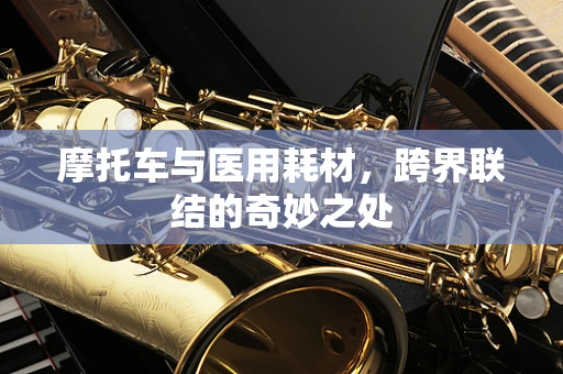 摩托车与医用耗材，跨界联结的奇妙之处