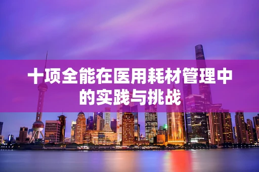十项全能在医用耗材管理中的实践与挑战