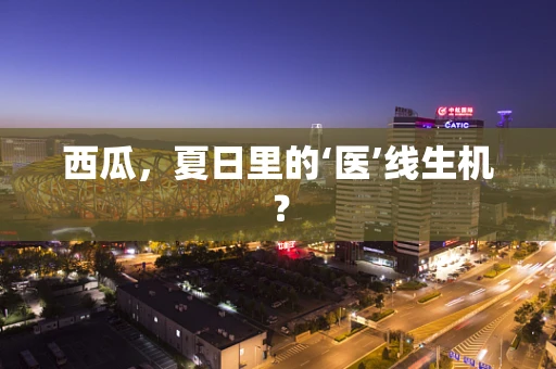 西瓜，夏日里的‘医’线生机？