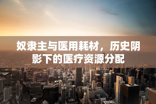 奴隶主与医用耗材，历史阴影下的医疗资源分配