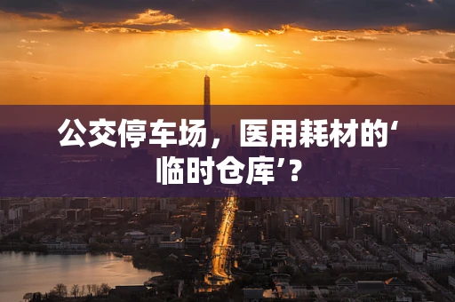 公交停车场，医用耗材的‘临时仓库’？