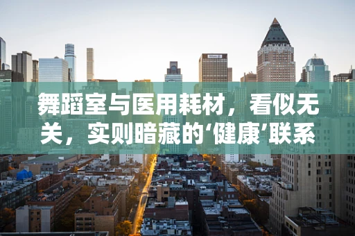 舞蹈室与医用耗材，看似无关，实则暗藏的‘健康’联系