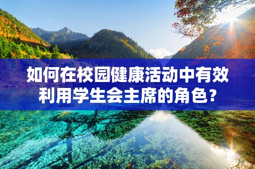如何在校园健康活动中有效利用学生会主席的角色？