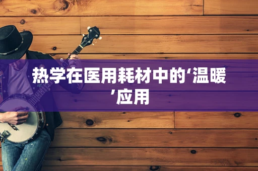 热学在医用耗材中的‘温暖’应用