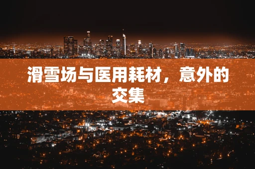 滑雪场与医用耗材，意外的交集