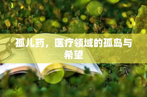 孤儿药，医疗领域的孤岛与希望