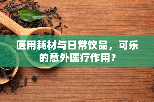 医用耗材与日常饮品，可乐的意外医疗作用？