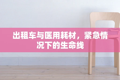 出租车与医用耗材，紧急情况下的生命线