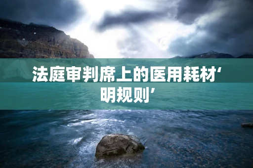 法庭审判席上的医用耗材‘明规则’