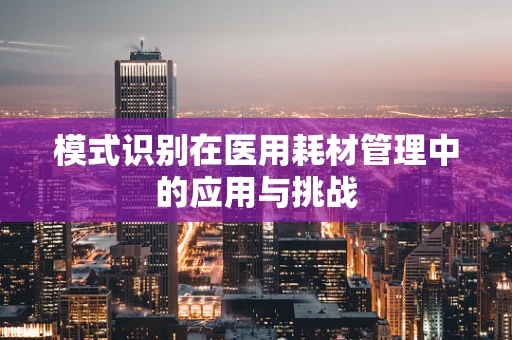 模式识别在医用耗材管理中的应用与挑战