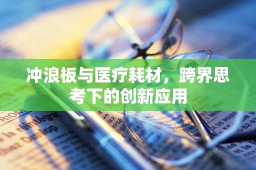 冲浪板与医疗耗材，跨界思考下的创新应用