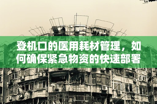 登机口的医用耗材管理，如何确保紧急物资的快速部署？