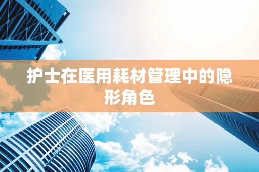 护士在医用耗材管理中的隐形角色