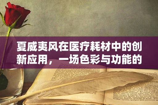 夏威夷风在医疗耗材中的创新应用，一场色彩与功能的奇妙邂逅
