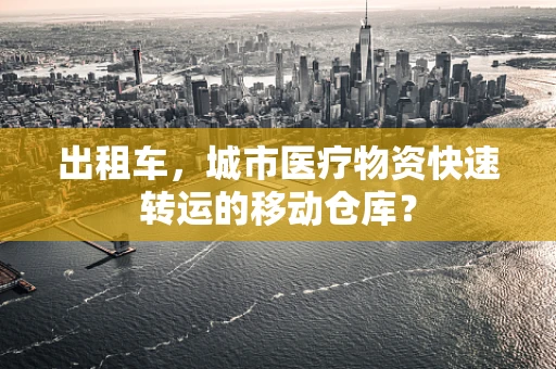 出租车，城市医疗物资快速转运的移动仓库？