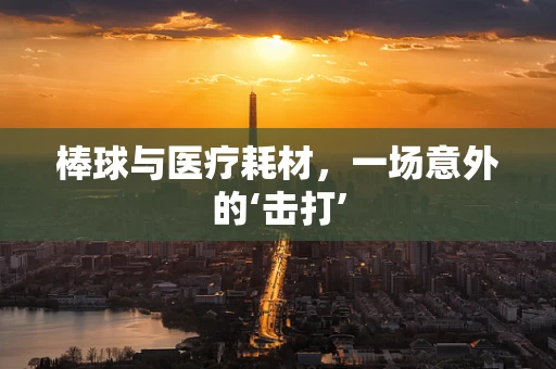 棒球与医疗耗材，一场意外的‘击打’