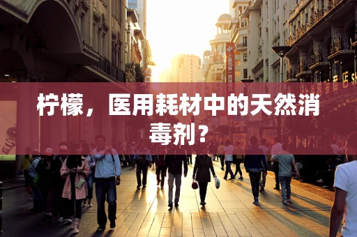 柠檬，医用耗材中的天然消毒剂？