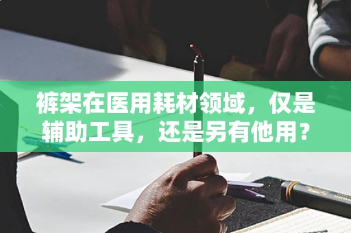 裤架在医用耗材领域，仅是辅助工具，还是另有他用？