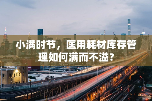 小满时节，医用耗材库存管理如何满而不溢？