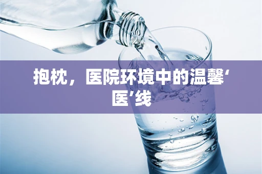 抱枕，医院环境中的温馨‘医’线