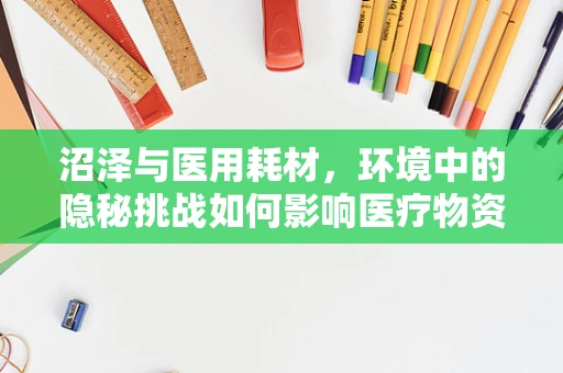 沼泽与医用耗材，环境中的隐秘挑战如何影响医疗物资存储？