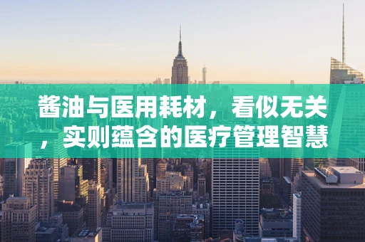 酱油与医用耗材，看似无关，实则蕴含的医疗管理智慧