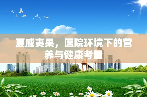 夏威夷果，医院环境下的营养与健康考量