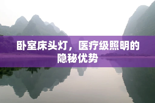 卧室床头灯，医疗级照明的隐秘优势