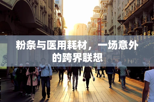 粉条与医用耗材，一场意外的跨界联想