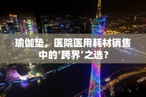 瑜伽垫，医院医用耗材销售中的‘跨界’之选？