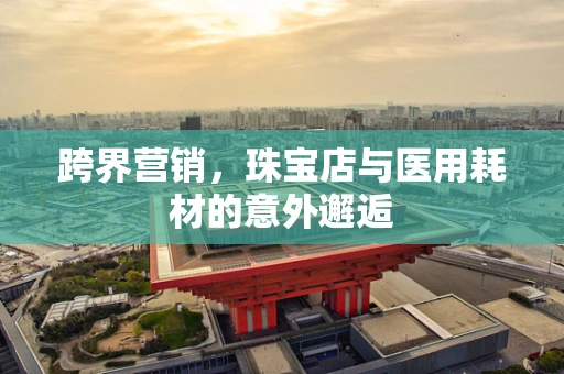 跨界营销，珠宝店与医用耗材的意外邂逅